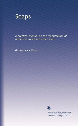 Soaps: a practical manual on the manufacture of domestic, toilet and other soaps