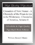 Crusaders of New France - A Chronicle of the Fleur-de-Lis in the Wilderness - Chronicles of America, Volume 4