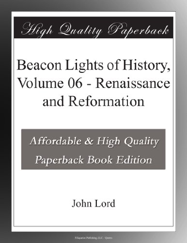Beacon Lights of History, Volume 06 - Renaissance and Reformation