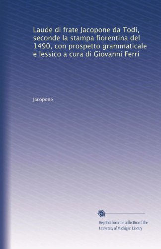 Laude di frate Jacopone da Todi, seconde la stampa fiorentina del 1490, con prospetto grammaticale e lessico a cura di Giovanni Ferri (Italian Edition)
