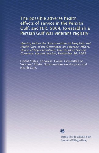 The possible adverse health effects of service in the Persian Gulf; and H.R. 5864, to establish a Persian Gulf War veterans registry: Hearing before ... Congress, second session, September 16, 1992