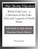 Welsh Folk-Lore - a Collection of the Folk-Tales and Legends of North Wales