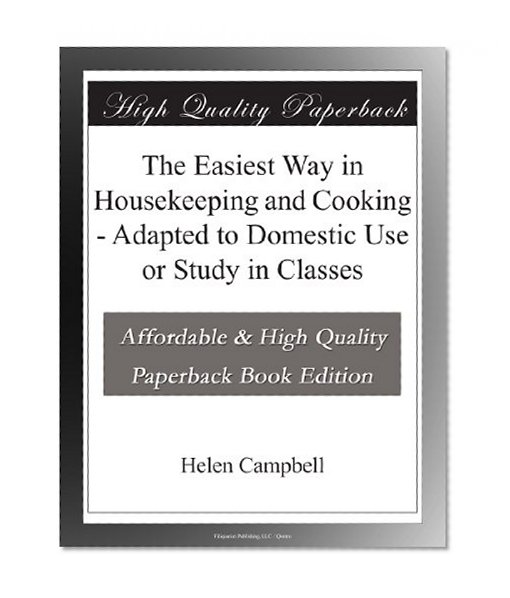 The Easiest Way in Housekeeping and Cooking - Adapted to Domestic Use or Study in Classes