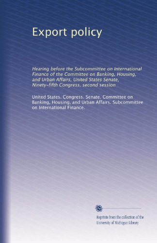 Export policy: Hearing before the Subcommittee on International Finance of the Committee on Banking, Housing, and Urban Affairs, United States Senate, Ninety-fifth Congress, second session (Volume 5)