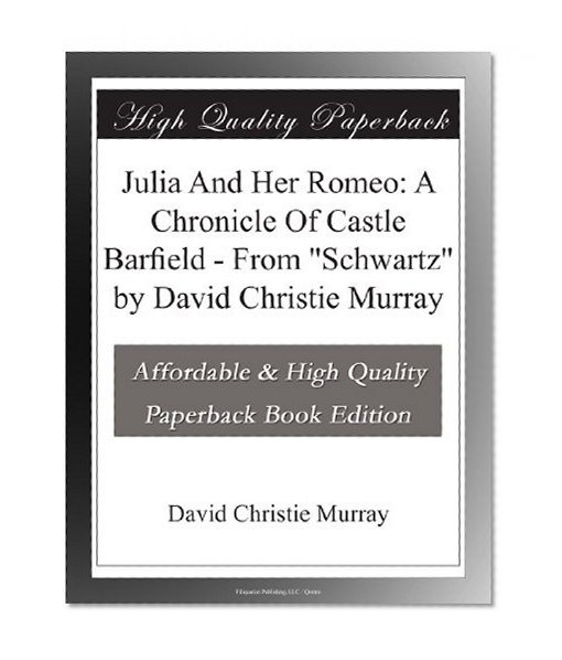 Julia And Her Romeo: A Chronicle Of Castle Barfield - From "Schwartz" by David Christie Murray