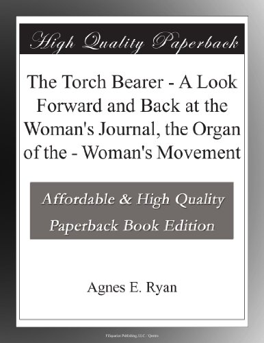 The Torch Bearer - A Look Forward and Back at the Woman's Journal, the Organ of the - Woman's Movement