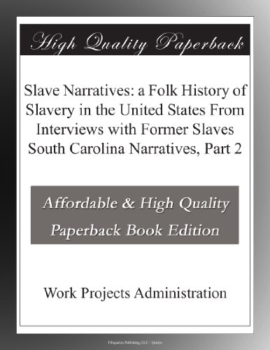 Slave Narratives: a Folk History of Slavery in the United States From Interviews with Former Slaves South Carolina Narratives, Part 2