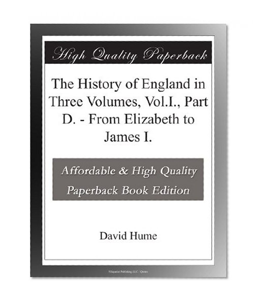 The History of England in Three Volumes, Vol.I., Part D. - From Elizabeth to James I.