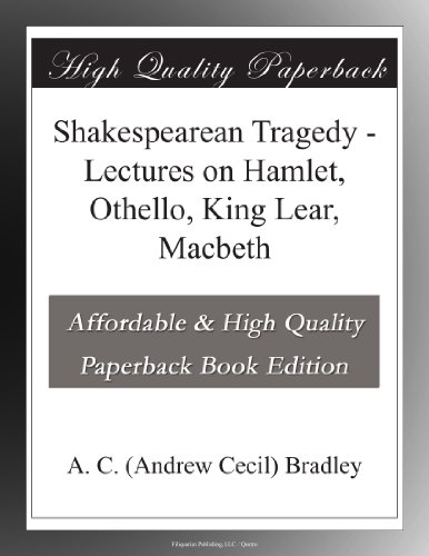 Shakespearean Tragedy - Lectures on Hamlet, Othello, King Lear, Macbeth