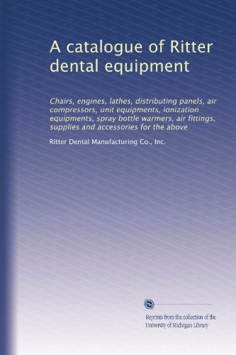 A catalogue of Ritter dental equipment: Chairs, engines, lathes, distributing panels, air compressors, unit equipments, ionization equipments, spray ... and accessories for the above (Volume 2)
