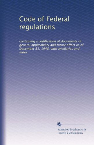 Code of Federal regulations: containing a codification of documents of general applicability and future effect as of December 31, 1948, with ancillaries and index (Volume 756)