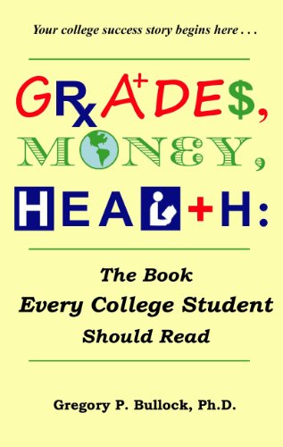 COLLEGE SUCCESS: An Insider's Guide to Higher GRADES, More MONEY, & Better HEALTH