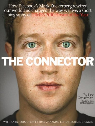 The Connector:  How Facebook's Mark Zuckerberg rewired our world and changed the way we live: A short biography of TIME's 2010 Person of the Year