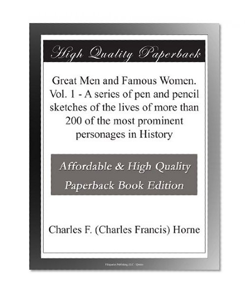 Great Men and Famous Women. Vol. 1 - A series of pen and pencil sketches of the lives of more than 200 of the most prominent personages in History
