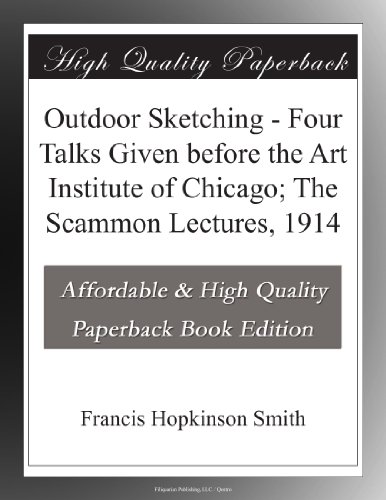 Outdoor Sketching - Four Talks Given before the Art Institute of Chicago; The Scammon Lectures, 1914
