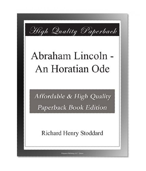 Abraham Lincoln - An Horatian Ode