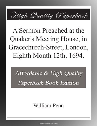 A Sermon Preached at the Quaker's Meeting House, in Gracechurch-Street, London, Eighth Month 12th, 1694.