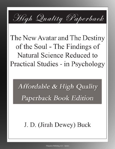 The New Avatar and The Destiny of the Soul - The Findings of Natural Science Reduced to Practical Studies - in Psychology