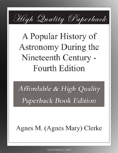 A Popular History of Astronomy During the Nineteenth Century - Fourth Edition