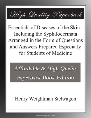Essentials of Diseases of the Skin - Including the Syphilodermata Arranged in the Form of Questions and Answers Prepared Especially for Students of Medicine