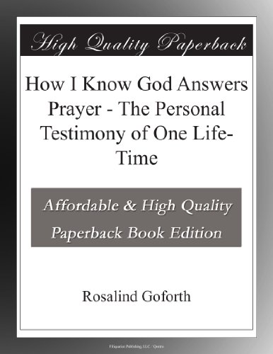 How I Know God Answers Prayer - The Personal Testimony of One Life-Time