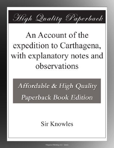 An Account of the expedition to Carthagena, with explanatory notes and observations
