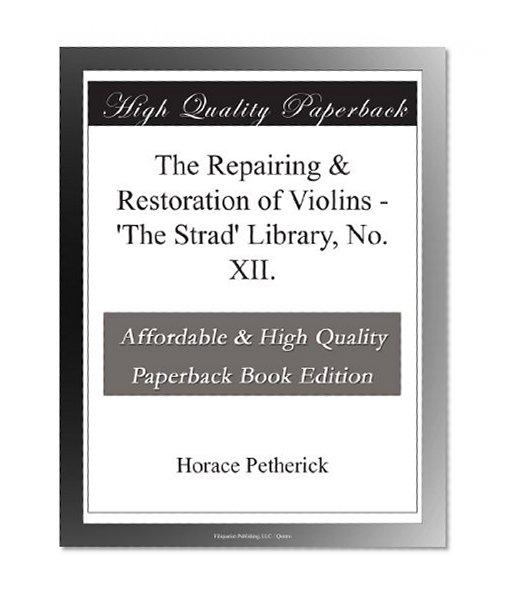 The Repairing & Restoration of Violins - 'The Strad' Library, No. XII.