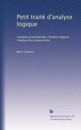 Petit traité d'analyse logique: l'analyse grammaticale, l'analyse logique, l'analyse des propositions (French Edition)