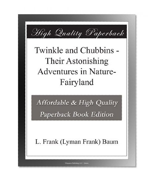 Twinkle and Chubbins - Their Astonishing Adventures in Nature-Fairyland