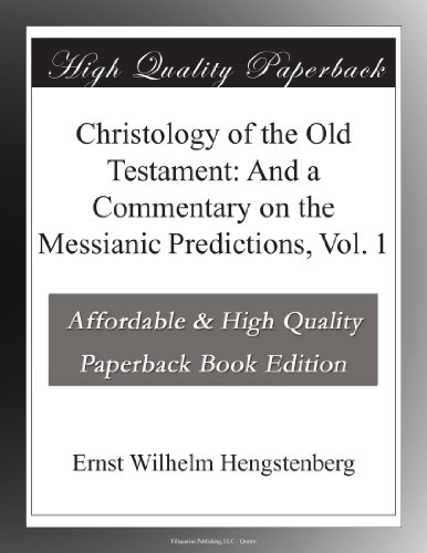 Christology of the Old Testament: And a Commentary on the Messianic Predictions, Vol. 1