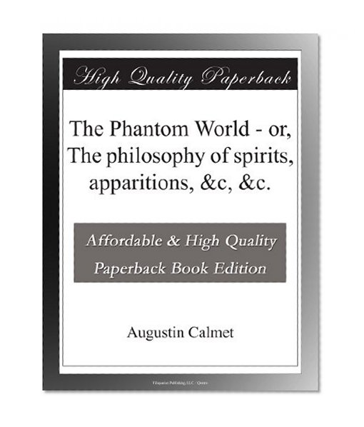 The Phantom World - or, The philosophy of spirits, apparitions, &c, &c.