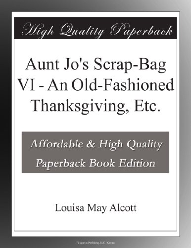 Aunt Jo's Scrap-Bag VI - An Old-Fashioned Thanksgiving, Etc.
