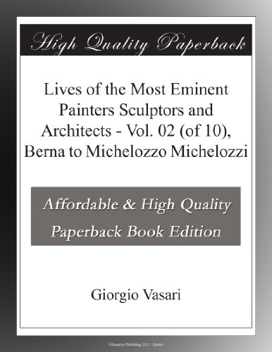 Lives of the Most Eminent Painters Sculptors and Architects - Vol. 02 (of 10), Berna to Michelozzo Michelozzi