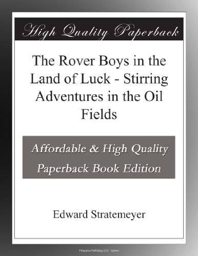 The Rover Boys in the Land of Luck - Stirring Adventures in the Oil Fields