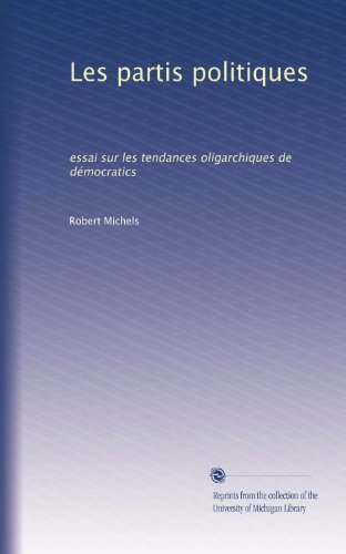 Les partis politiques: essai sur les tendances oligarchiques de dÃ©mocratics (French Edition)