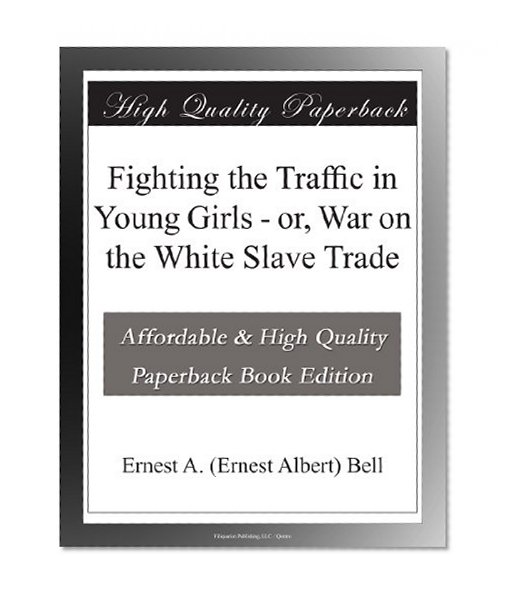 Fighting the Traffic in Young Girls - or, War on the White Slave Trade