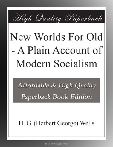 New Worlds For Old - A Plain Account of Modern Socialism