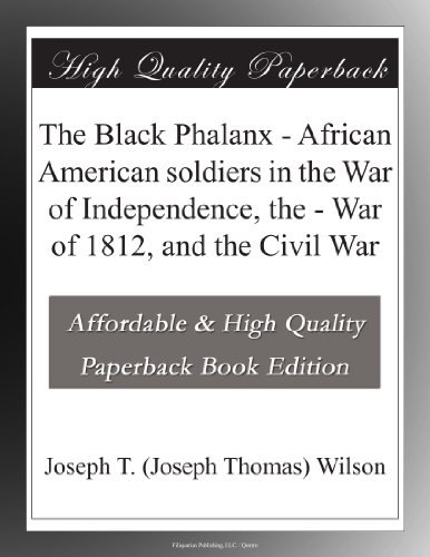 The Black Phalanx - African American soldiers in the War of Independence, the - War of 1812, and the Civil War