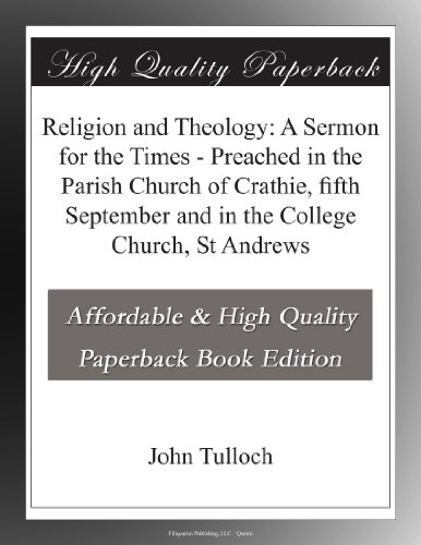 Religion and Theology: A Sermon for the Times - Preached in the Parish Church of Crathie, fifth September and in the College Church, St Andrews