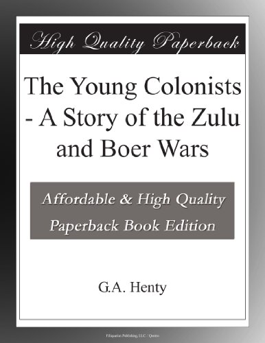 The Young Colonists - A Story of the Zulu and Boer Wars