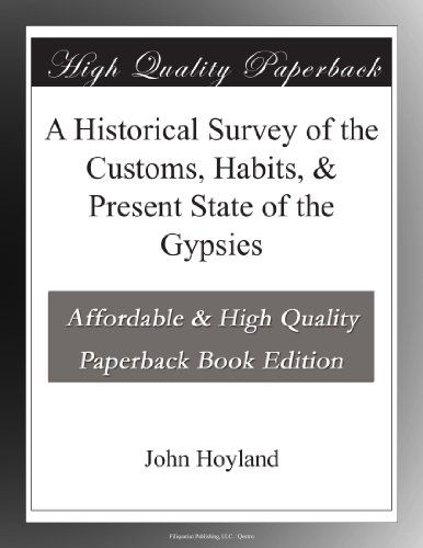 A Historical Survey of the Customs, Habits, & Present State of the Gypsies