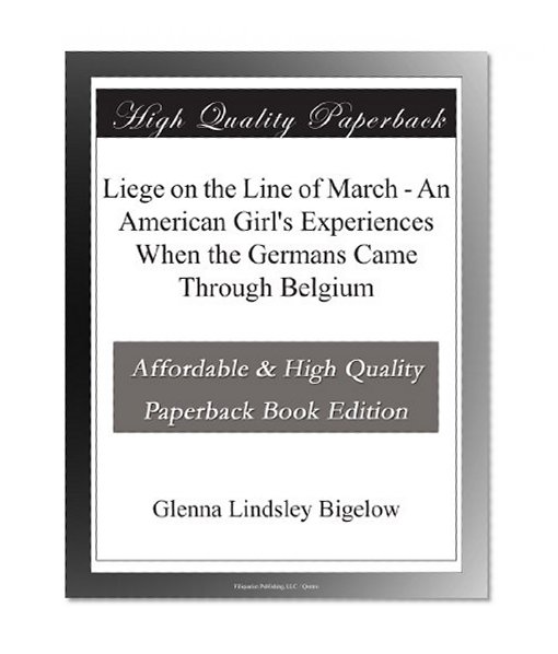 Liege on the Line of March - An American Girl's Experiences When the Germans Came Through Belgium