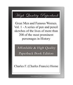 Great Men and Famous Women. Vol. 1 - A series of pen and pencil sketches of the lives of more than 200 of the most prominent personages in History