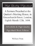 A Sermon Preached at the Quaker's Meeting House, in Gracechurch-Street, London, Eighth Month 12th, 1694.