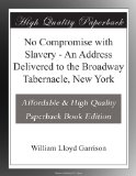 No Compromise with Slavery - An Address Delivered to the Broadway Tabernacle, New York