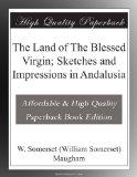 The Land of The Blessed Virgin; Sketches and Impressions in Andalusia