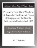 Prisoners Their Own Warders - A Record of the Convict Prison at Singapore in the Straits - Settlements Established 1825