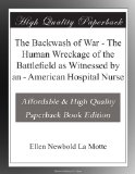 The Backwash of War - The Human Wreckage of the Battlefield as Witnessed by an - American Hospital Nurse
