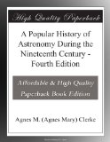 A Popular History of Astronomy During the Nineteenth Century - Fourth Edition