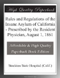 Rules and Regulations of the Insane Asylum of California - Prescribed by the Resident Physician, August 1, 1861